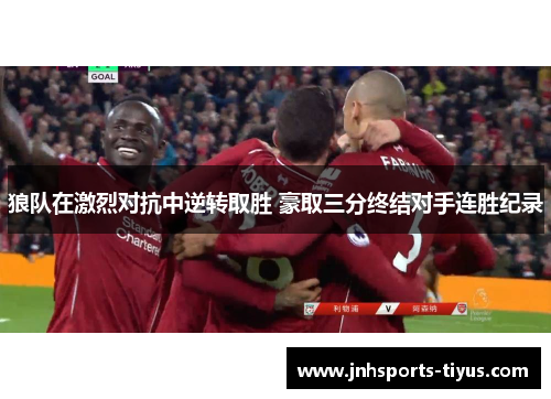 狼队在激烈对抗中逆转取胜 豪取三分终结对手连胜纪录