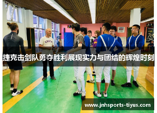 捷克击剑队勇夺胜利展现实力与团结的辉煌时刻