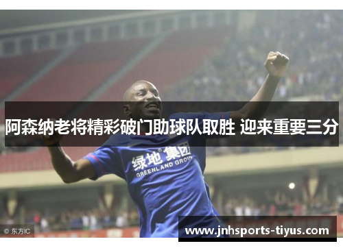 阿森纳老将精彩破门助球队取胜 迎来重要三分